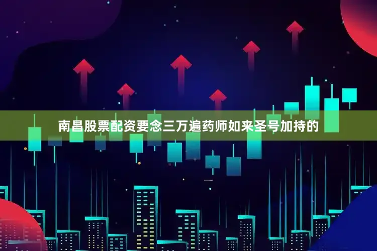 南昌股票配资要念三万遍药师如来圣号加持的