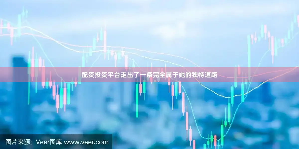 配资投资平台走出了一条完全属于她的独特道路