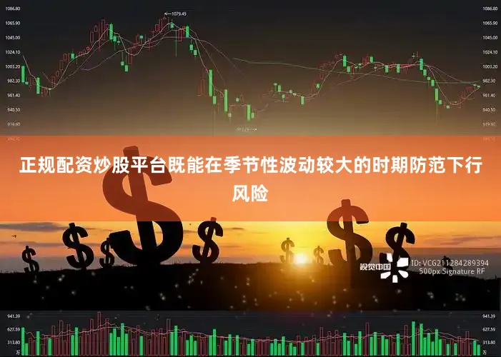 正规配资炒股平台既能在季节性波动较大的时期防范下行风险
