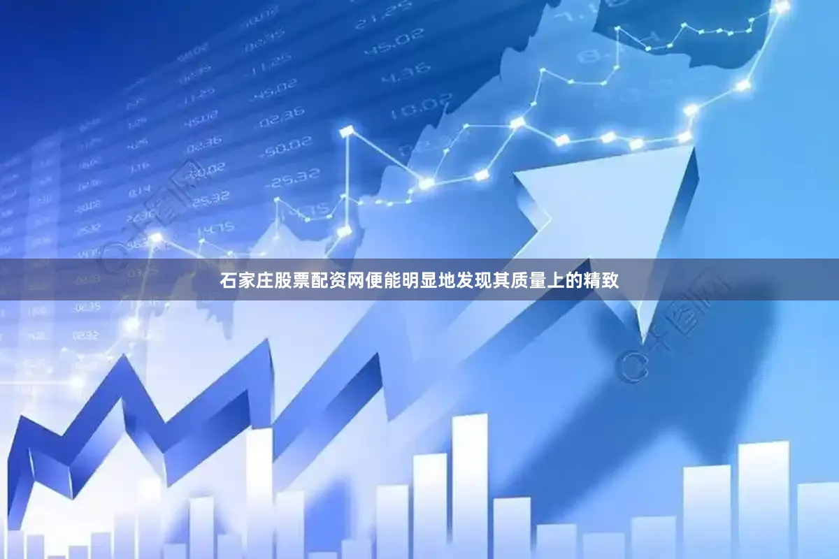石家庄股票配资网便能明显地发现其质量上的精致
